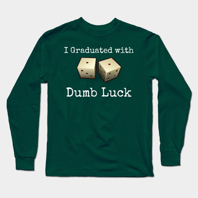 I Graduated With Dumb Luck Long Sleeve T-Shirt by CasualTeesOfFashion